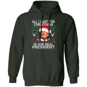 Trump Sweatshirt All I Want For Christmas Is Our Real President Shirt Hoodie Forest Green S