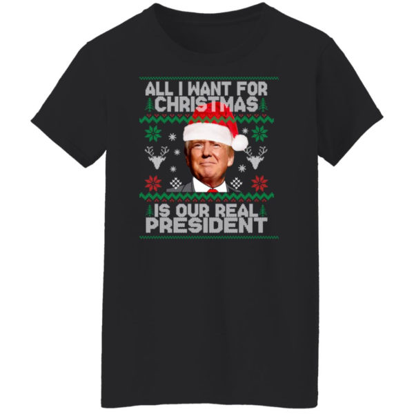 Trump Sweatshirt All I Want For Christmas Is Our Real President Shirt Ladies T-Shirt Black S