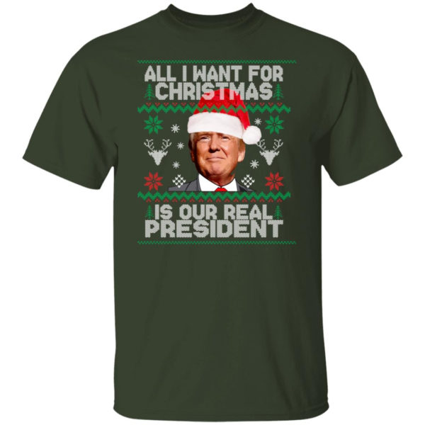 Trump Sweatshirt All I Want For Christmas Is Our Real President Shirt Unisex T-Shirt Forest S