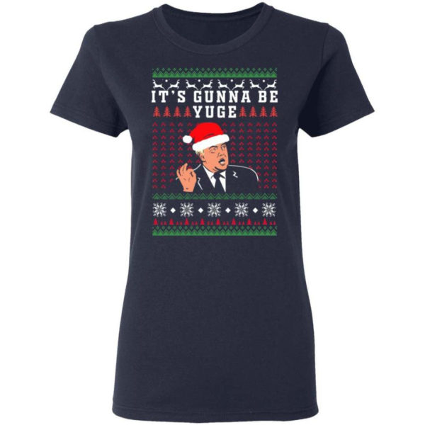 Trump – It’s Gunna Be Yuge Christmas Shirt Ladies T-Shirt Navy S