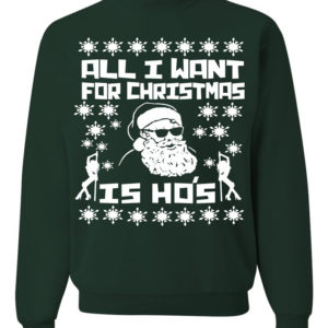 Ugly Santa All I want For Christmas Is Ho's Christmas Sweatshirt Sweatshirt Forest Green S