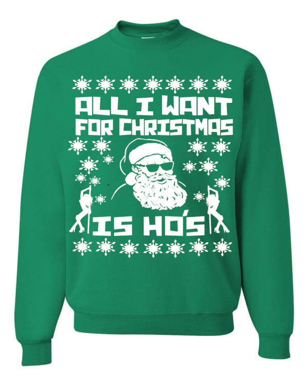Ugly Santa All I want For Christmas Is Ho's Christmas Sweatshirt Sweatshirt Irish Green S