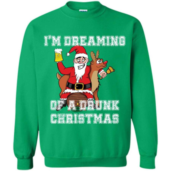 Ugly Santa And Reindeer I'm Dreaming Of A Drunk Christmas Sweatshirt Sweatshirt Irish Green S