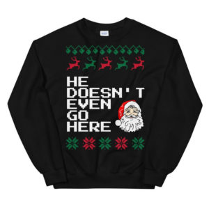 Ugly Santa He Doesn't Even Go Here Christmas Sweatshirt Sweatshirt Black S