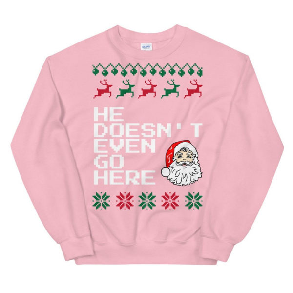 Ugly Santa He Doesn't Even Go Here Christmas Sweatshirt Sweatshirt Light Pink S