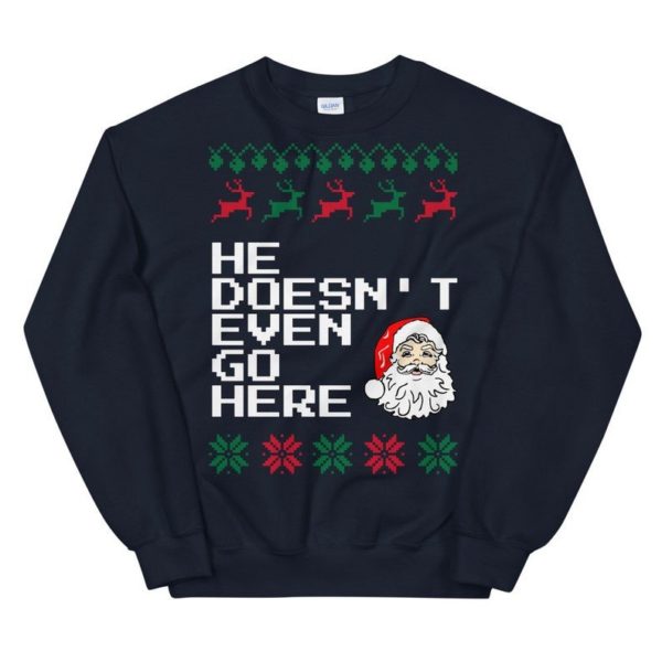 Ugly Santa He Doesn't Even Go Here Christmas Sweatshirt Sweatshirt Navy S