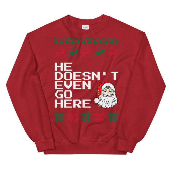 Ugly Santa He Doesn't Even Go Here Christmas Sweatshirt Sweatshirt Red S