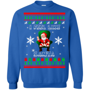 Ugly Santa I Feel Like Santa Christmas Shirt Sweatshirt Royal S