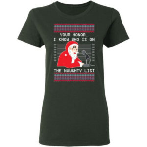 Ugly Santa Your Honor I Know Who Is On The Naughty List Christmas Shirt Ladies T-Shirt Forest Green S