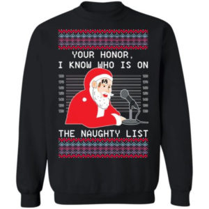 Ugly Santa Your Honor I Know Who Is On The Naughty List Christmas Shirt Sweatshirt Black S