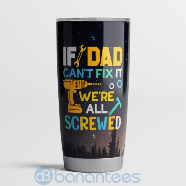 Gift For Dad If Dad Can't Fix It We Are All Screwed Tumbler Product Photo