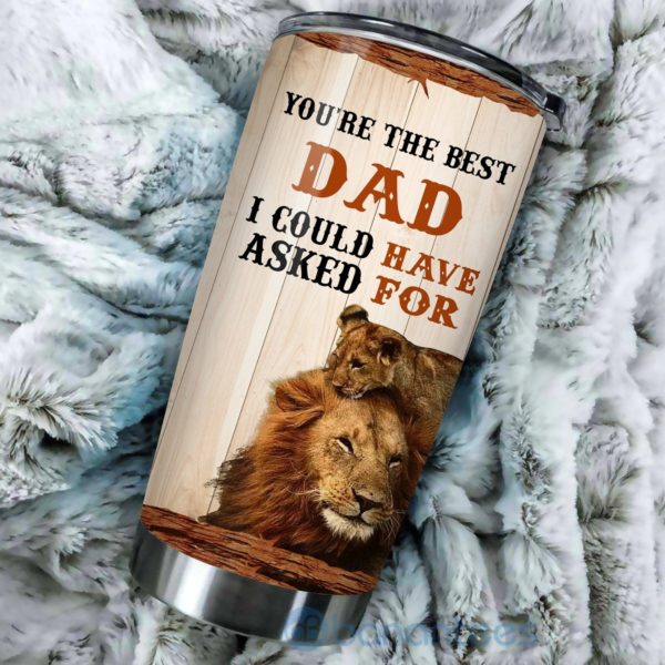 Gift For Dad Lion You Are The Best Dad I Have Could Asked For Tumbler Product Photo