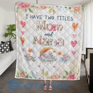 I Have Two Titles Mom And Nana Quilt Blanket Product Photo