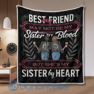 My Best Friend May Not Be My Sister By Blood But She's My Sister By Heart Quilt Blanket Product Photo