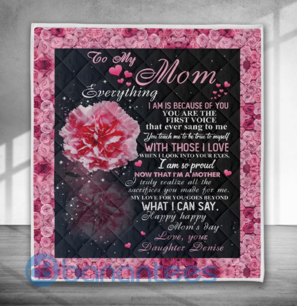 To My Mom Everythings I Am Is Because Of You Quilt Blanket Quilt Product Photo