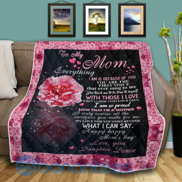 To My Mom Everythings I Am Is Because Of You Quilt Blanket Quilt Product Photo