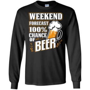 Weekend Forecast 100% Chance of Beer Long Sleeve Hoodie T Shirt Product Photo