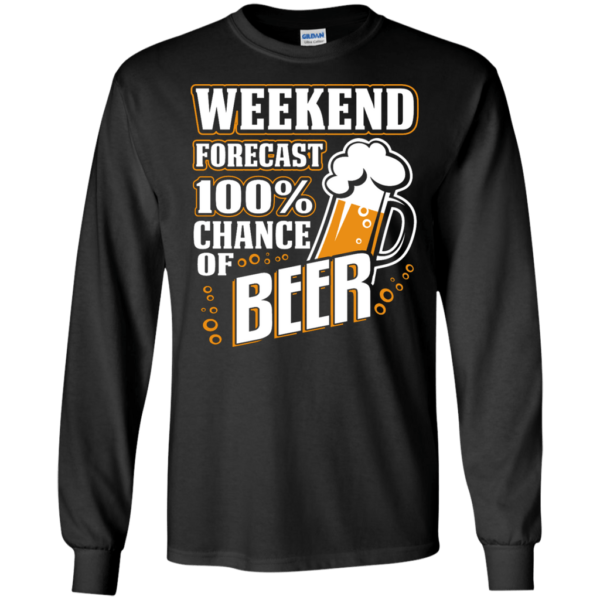 Weekend Forecast 100% Chance of Beer Long Sleeve Hoodie T Shirt Product Photo