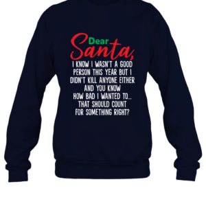 Dear Santa I Know I Wasn't A Good Person This Year But Funny Christmas Sweatshirt Product Photo