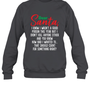 Dear Santa I Know I Wasn't A Good Person This Year But Funny Christmas Sweatshirt Product Photo