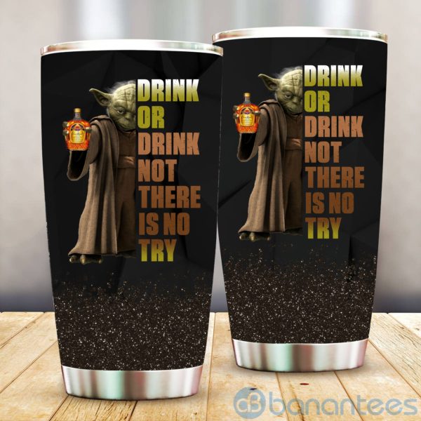 Baby Yoda Drink Or Drink Not There Is No Try Crown Royal Tumbler Product Photo