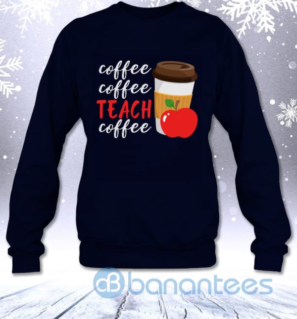 Coffee Coffee Teach Coffee Funny Teacher Sweatshirt Product Photo