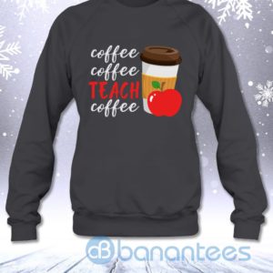 Coffee Coffee Teach Coffee Funny Teacher Sweatshirt Product Photo