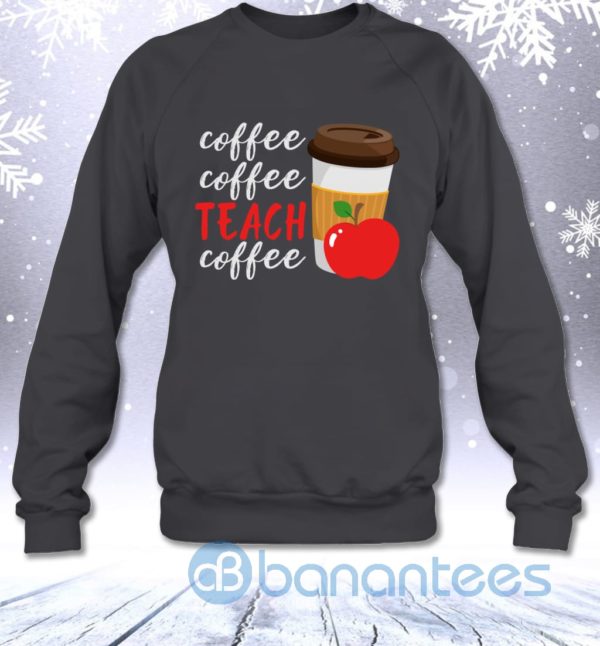 Coffee Coffee Teach Coffee Funny Teacher Sweatshirt Product Photo