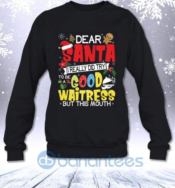 Dear Santa I Really Did Try To Be A Good Waitress But This Mouth Funny Christmas Sweatshirt Product Photo