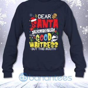 Dear Santa I Really Did Try To Be A Good Waitress But This Mouth Funny Christmas Sweatshirt Product Photo