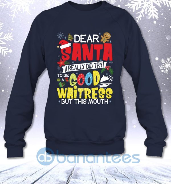 Dear Santa I Really Did Try To Be A Good Waitress But This Mouth Funny Christmas Sweatshirt Product Photo