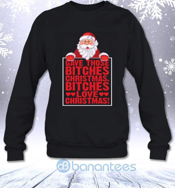 Gave Those Bitches Christmas Bitches Love Christmas Funny Sweatshirt Product Photo