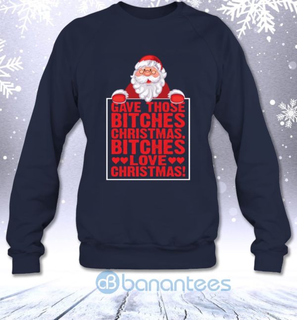 Gave Those Bitches Christmas Bitches Love Christmas Funny Sweatshirt Product Photo