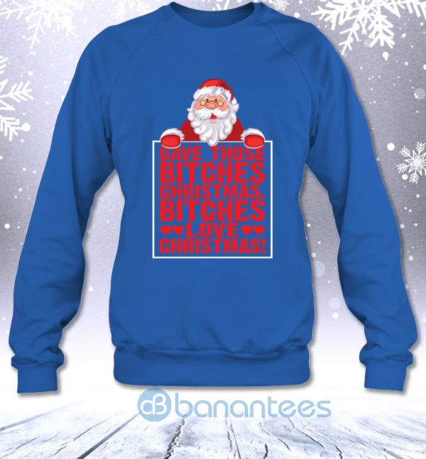 Gave Those Bitches Christmas Bitches Love Christmas Funny Sweatshirt Product Photo