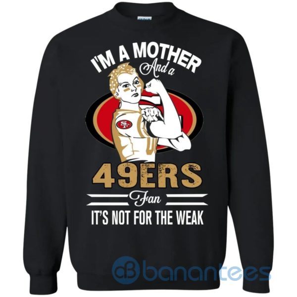 I Am A Mother And A 49ers Fan Its Not For The Weak Sweatshirt Product Photo