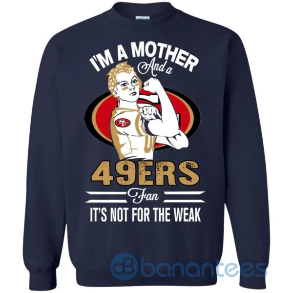 I Am A Mother And A 49ers Fan Its Not For The Weak Sweatshirt Product Photo