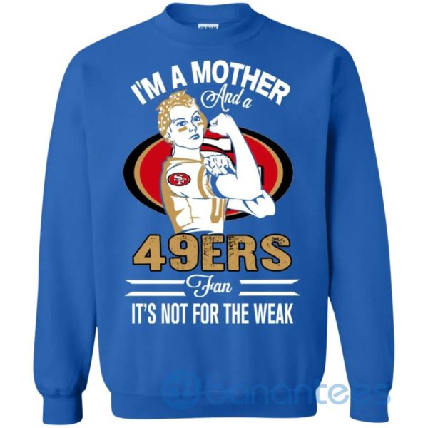I Am A Mother And A 49ers Fan Its Not For The Weak Sweatshirt Product Photo