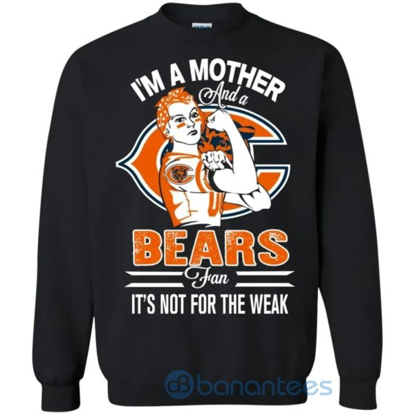 I Am A Mother And A Bears Fan Its Not For The Weak Sweatshirt Product Photo