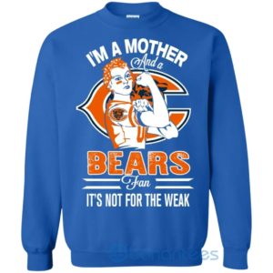 I Am A Mother And A Bears Fan Its Not For The Weak Sweatshirt Product Photo