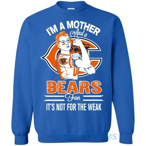 I Am A Mother And A Bears Fan Its Not For The Weak Sweatshirt Product Photo