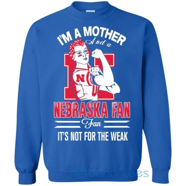 I Am A Mother And A Nebraska Fan Its Not For The Weak Sweatshirt Product Photo