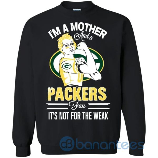 I Am A Mother And A Packers Fan Its Not For The Weak Sweatshirt Product Photo