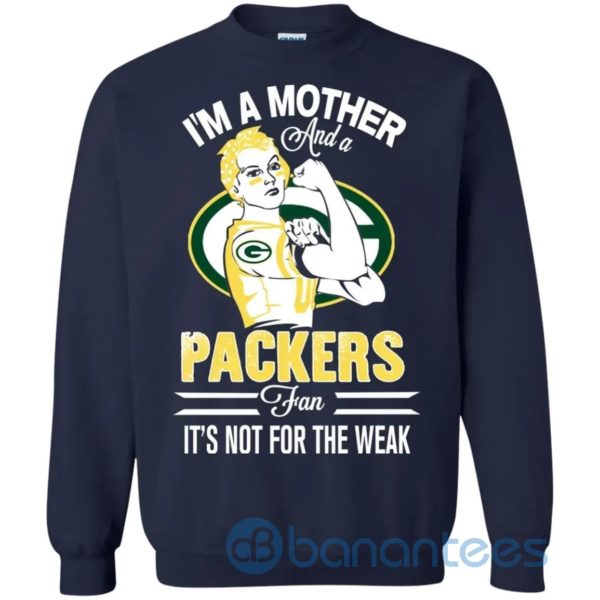 I Am A Mother And A Packers Fan Its Not For The Weak Sweatshirt Product Photo