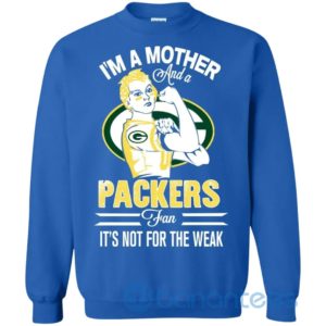 I Am A Mother And A Packers Fan Its Not For The Weak Sweatshirt Product Photo