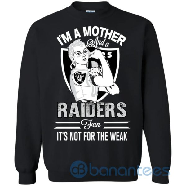 I Am A Mother And A Raiders Fan Its Not For The Weak Sweatshirt Product Photo