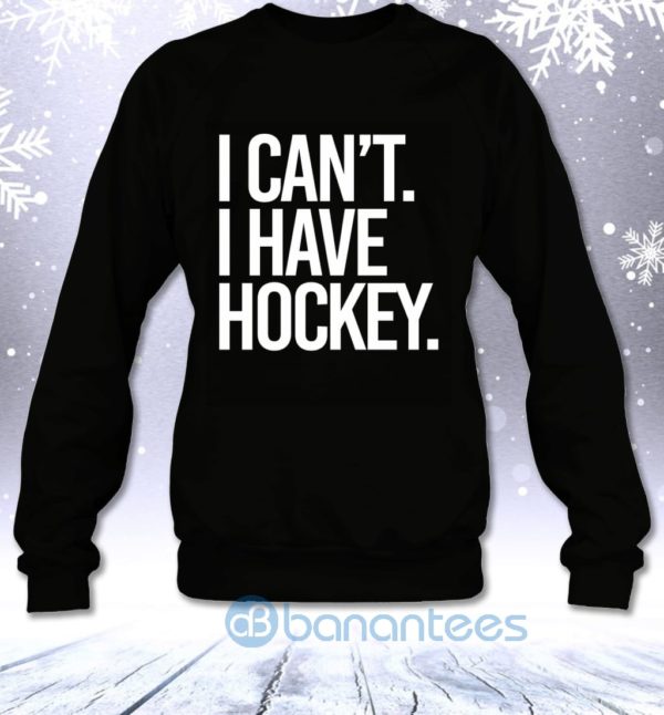 I Can't I Have Hockey Funny Hockey Lovers Saying Sweatshirt Product Photo