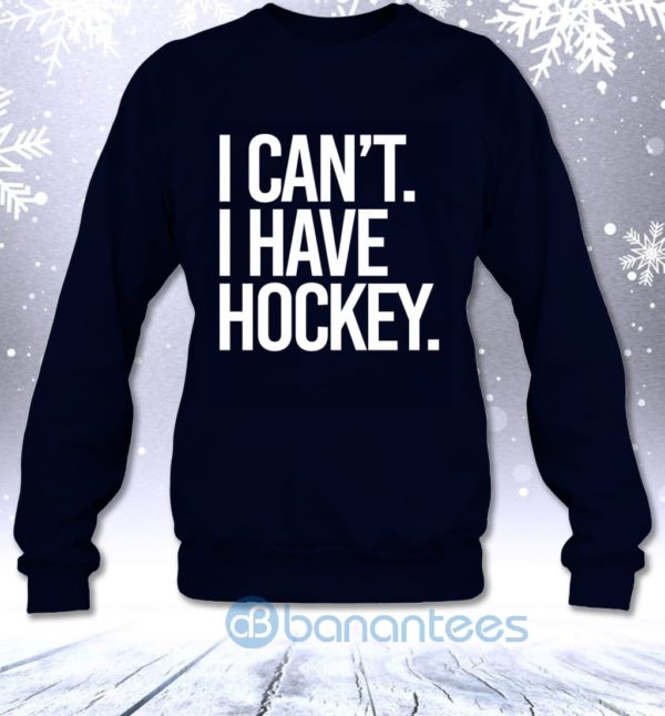 I Can't I Have Hockey Funny Hockey Lovers Saying Sweatshirt Product Photo