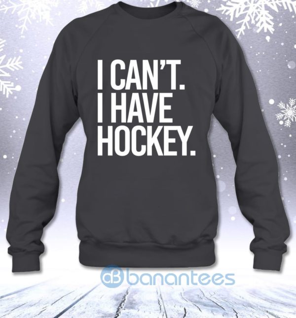 I Can't I Have Hockey Funny Hockey Lovers Saying Sweatshirt Product Photo