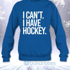 I Can't I Have Hockey Funny Hockey Lovers Saying Sweatshirt Product Photo