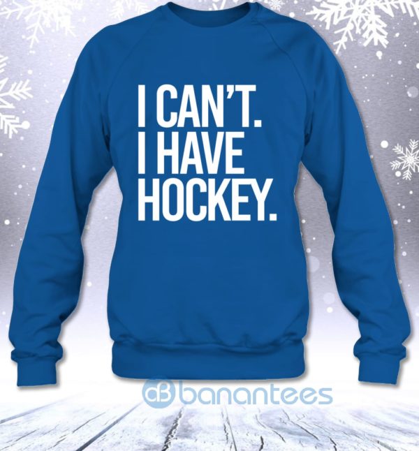 I Can't I Have Hockey Funny Hockey Lovers Saying Sweatshirt Product Photo